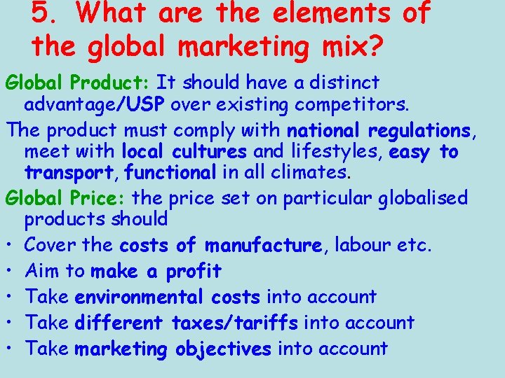 5. What are the elements of the global marketing mix? Global Product: It should