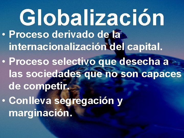 Globalización • Proceso derivado de la internacionalización del capital. • Proceso selectivo que desecha