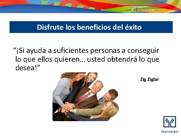 Disfrute los beneficios del éxito “¡Si ayuda a suficientes personas a conseguir lo que