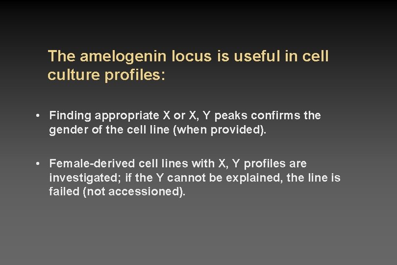 The amelogenin locus is useful in cell culture profiles: • Finding appropriate X or