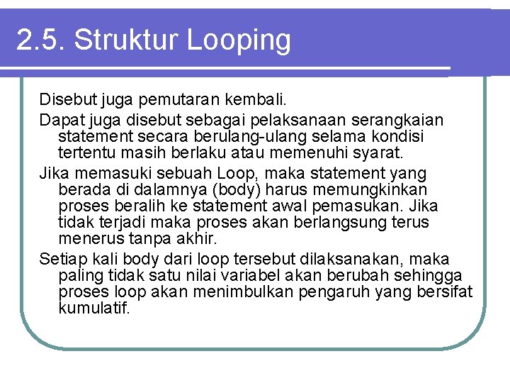 2. 5. Struktur Looping Disebut juga pemutaran kembali. Dapat juga disebut sebagai pelaksanaan serangkaian