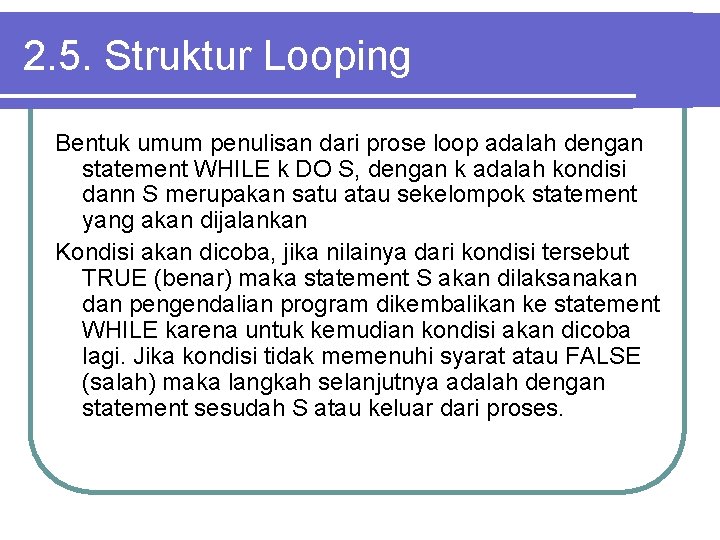 2. 5. Struktur Looping Bentuk umum penulisan dari prose loop adalah dengan statement WHILE