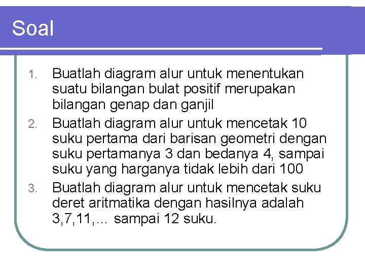 Soal 1. 2. 3. Buatlah diagram alur untuk menentukan suatu bilangan bulat positif merupakan