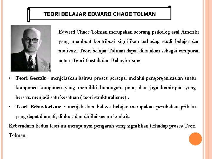 TEORI BELAJAR EDWARD CHACE TOLMAN Edward Chace Tolman merupakan seorang psikolog asal Amerika yang