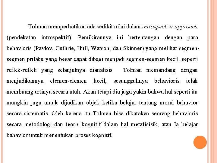 Tolman memperhatikan ada sedikit nilai dalam introspective approach (pendekatan introspektif). Pemikirannya ini bertentangan dengan