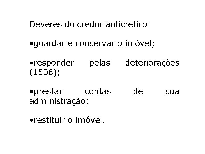 Deveres do credor anticrético: • guardar e conservar o imóvel; • responder (1508); pelas