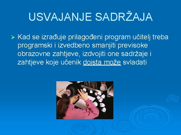 USVAJANJE SADRŽAJA Ø Kad se izrađuje prilagođeni program učitelj treba programski i izvedbeno smanjiti