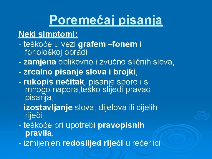 Poremećaj pisanja Neki simptomi: - teškoće u vezi grafem –fonem i fonološkoj obradi -