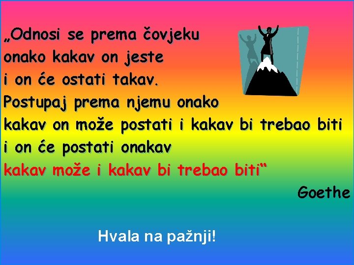 „Odnosi se prema čovjeku onako kakav on jeste i on će ostati takav. Postupaj