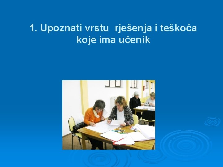 1. Upoznati vrstu rješenja i teškoća koje ima učenik 