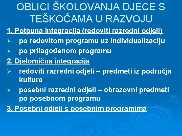 OBLICI ŠKOLOVANJA DJECE S TEŠKOĆAMA U RAZVOJU 1. Potpuna integracija (redoviti razredni odjeli) Ø