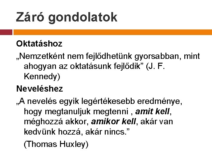 Záró gondolatok Oktatáshoz „Nemzetként nem fejlődhetünk gyorsabban, mint ahogyan az oktatásunk fejlődik” (J. F.