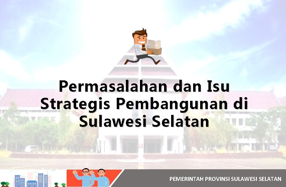 Permasalahan dan Isu Strategis Pembangunan di Sulawesi Selatan PEMERINTAH PROVINSI SULAWESI SELATAN 