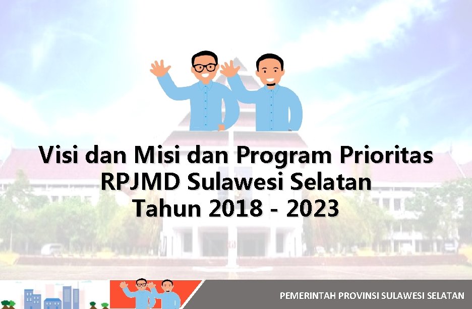 Visi dan Misi dan Program Prioritas RPJMD Sulawesi Selatan Tahun 2018 - 2023 PEMERINTAH