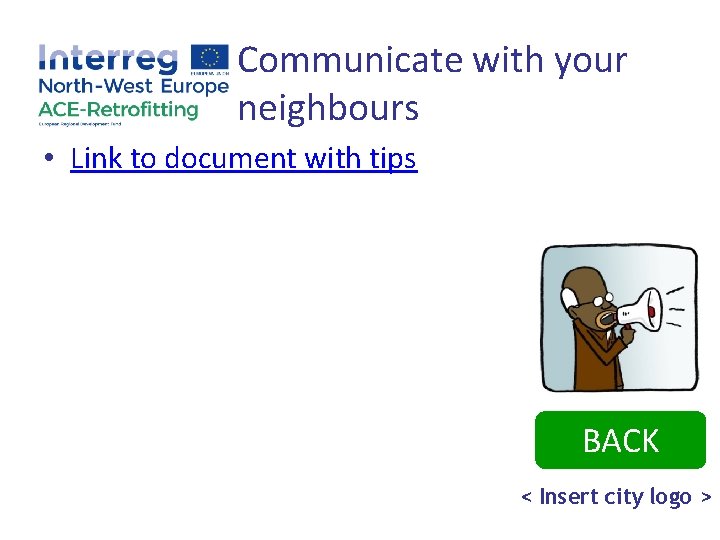 Communicate with your neighbours • Link to document with tips BACK < Insert city