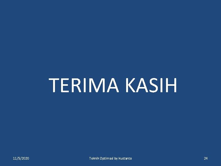 TERIMA KASIH 11/5/2020 Teknik Optimasi by kustanto 24 