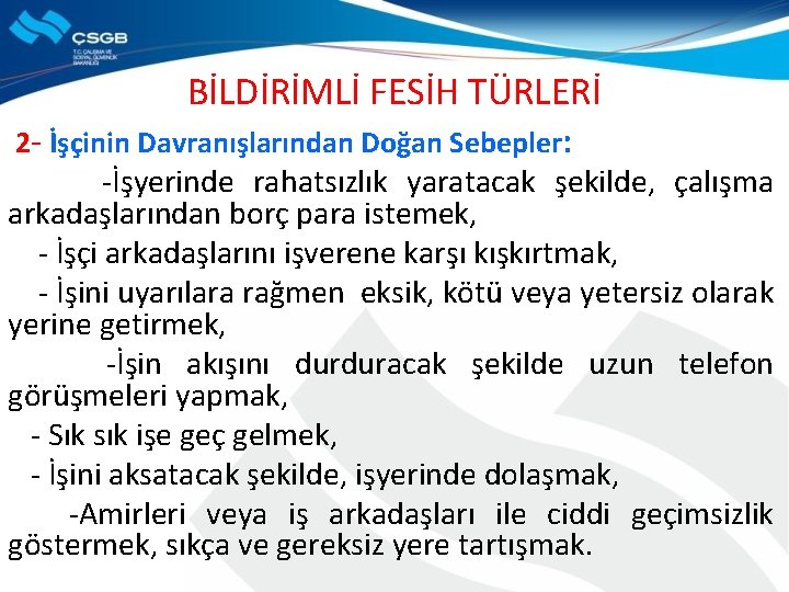 BİLDİRİMLİ FESİH TÜRLERİ 2 - İşçinin Davranışlarından Doğan Sebepler: -İşyerinde rahatsızlık yaratacak şekilde, çalışma
