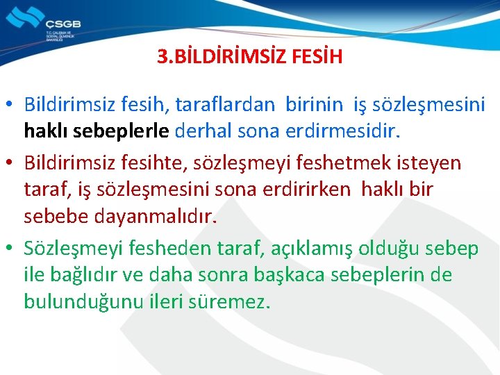 3. BİLDİRİMSİZ FESİH • Bildirimsiz fesih, taraflardan birinin iş sözleşmesini haklı sebeplerle derhal sona