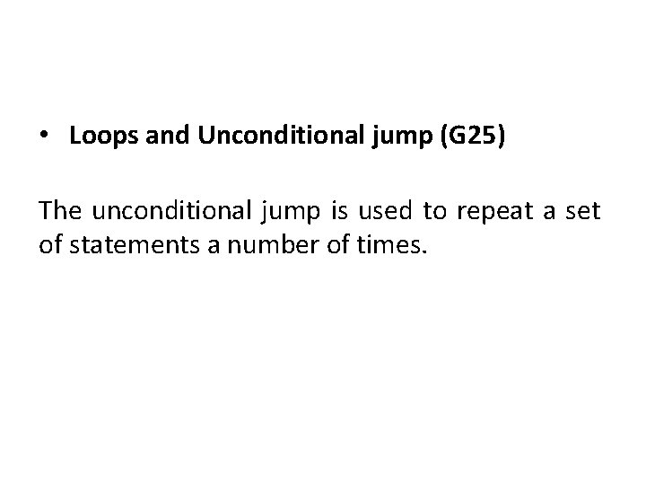  • Loops and Unconditional jump (G 25) The unconditional jump is used to