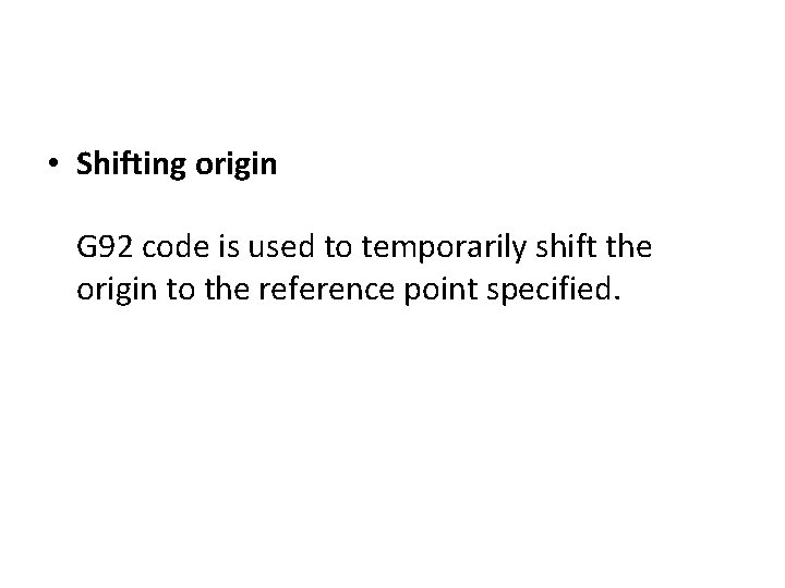  • Shifting origin G 92 code is used to temporarily shift the origin