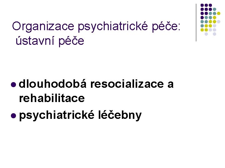 Organizace psychiatrické péče: ústavní péče l dlouhodobá resocializace a rehabilitace l psychiatrické léčebny 