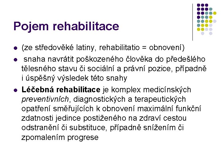 Pojem rehabilitace l l l (ze středověké latiny, rehabilitatio = obnovení) snaha navrátit poškozeného