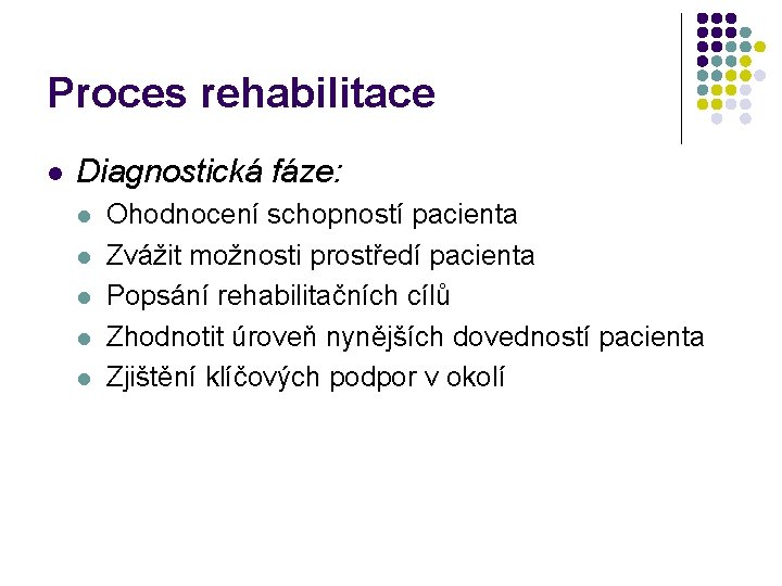 Proces rehabilitace l Diagnostická fáze: l l l Ohodnocení schopností pacienta Zvážit možnosti prostředí