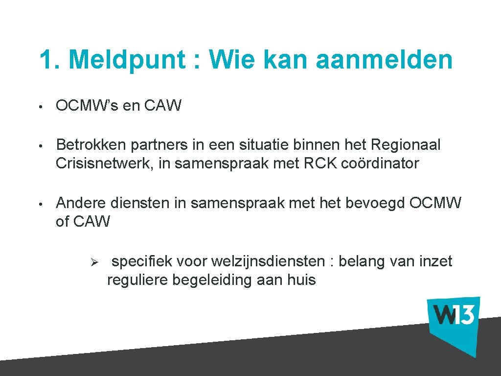 1. Meldpunt : Wie kan aanmelden • OCMW’s en CAW • Betrokken partners in