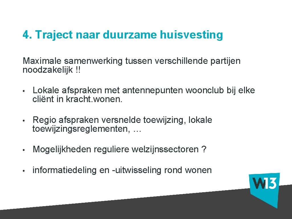 4. Traject naar duurzame huisvesting Maximale samenwerking tussen verschillende partijen noodzakelijk !! • Lokale