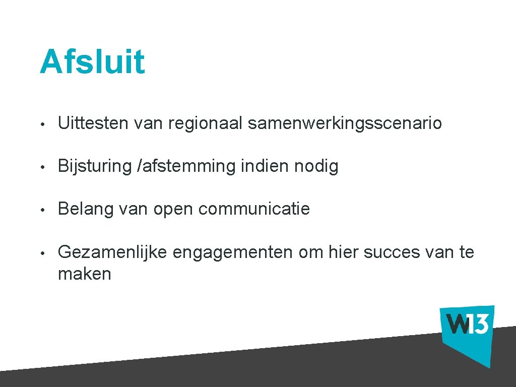 Afsluit • Uittesten van regionaal samenwerkingsscenario • Bijsturing /afstemming indien nodig • Belang van