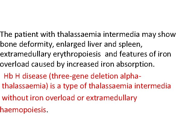The patient with thalassaemia intermedia may show bone deformity, enlarged liver and spleen, extramedullary