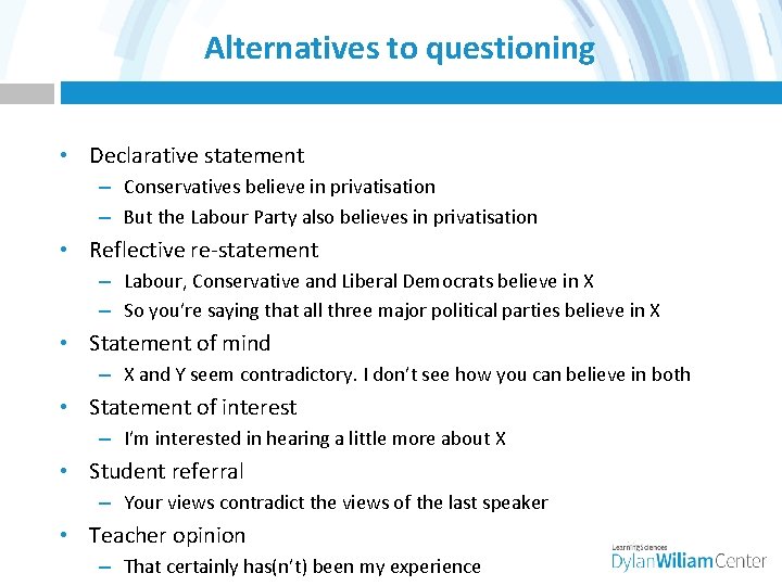 Alternatives to questioning • Declarative statement – Conservatives believe in privatisation – But the