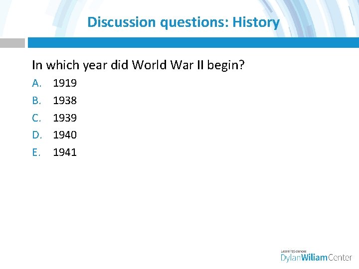 Discussion questions: History In which year did World War II begin? A. B. C.