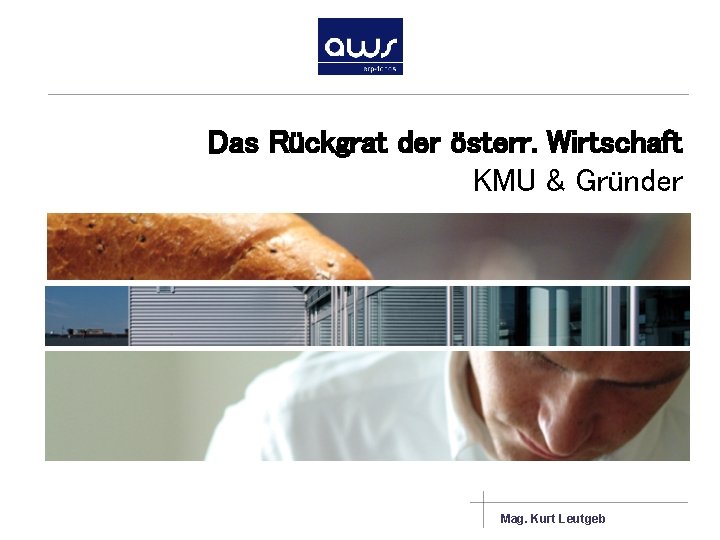 Das Rückgrat der österr. Wirtschaft KMU & Gründer Mag. Kurt Leutgeb 