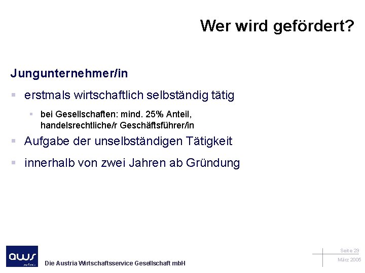 Wer wird gefördert? Jungunternehmer/in § erstmals wirtschaftlich selbständig tätig § bei Gesellschaften: mind. 25%