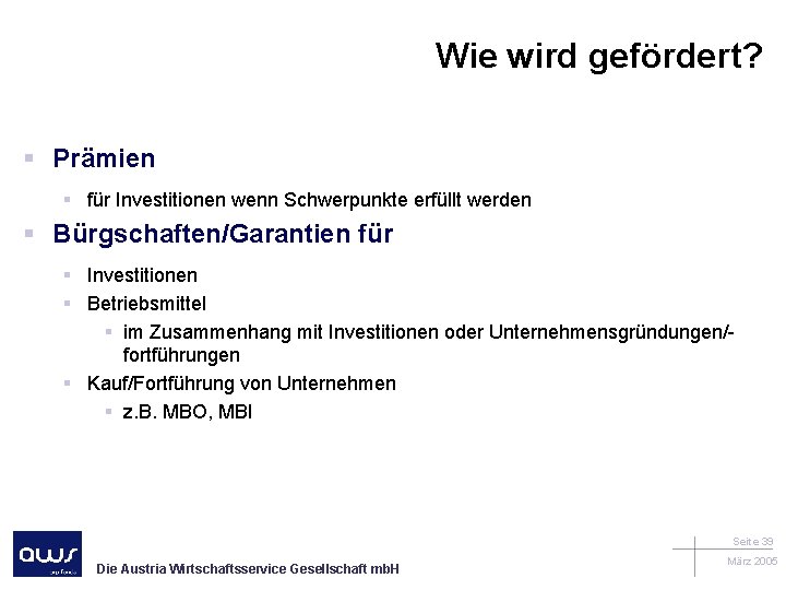 Wie wird gefördert? § Prämien § für Investitionen wenn Schwerpunkte erfüllt werden § Bürgschaften/Garantien