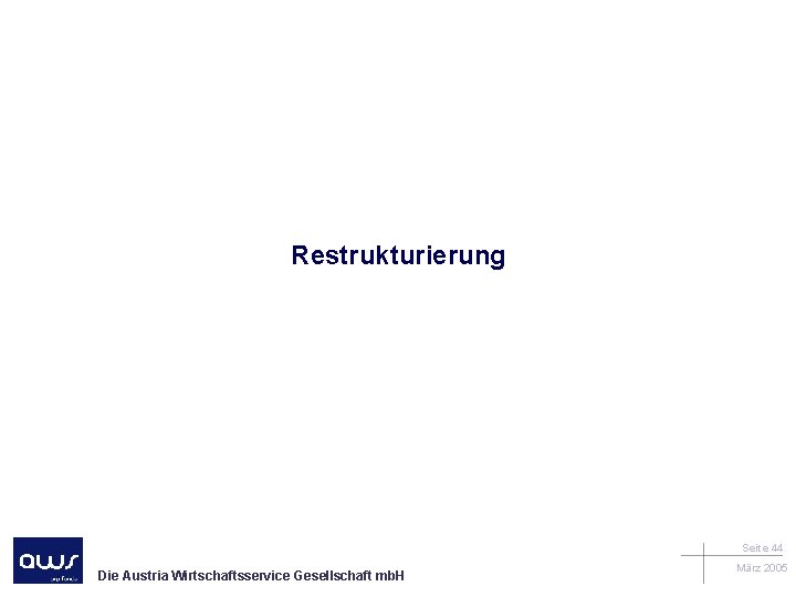 Restrukturierung Seite 44 Die Austria Wirtschaftsservice Gesellschaft mb. H März 2005 