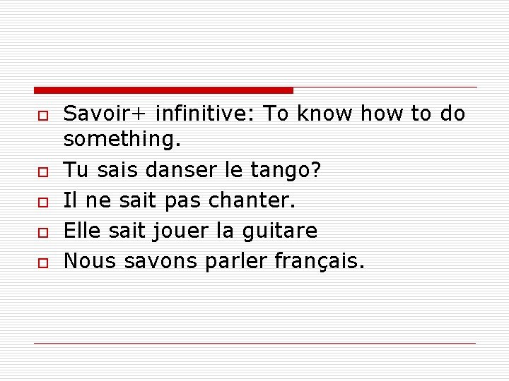 o o o Savoir+ infinitive: To know how to do something. Tu sais danser