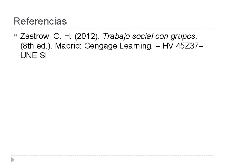 Referencias Zastrow, C. H. (2012). Trabajo social con grupos. (8 th ed. ). Madrid: