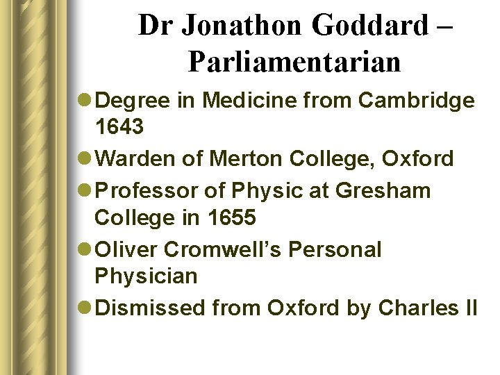 Dr Jonathon Goddard – Parliamentarian l Degree in Medicine from Cambridge 1643 l Warden