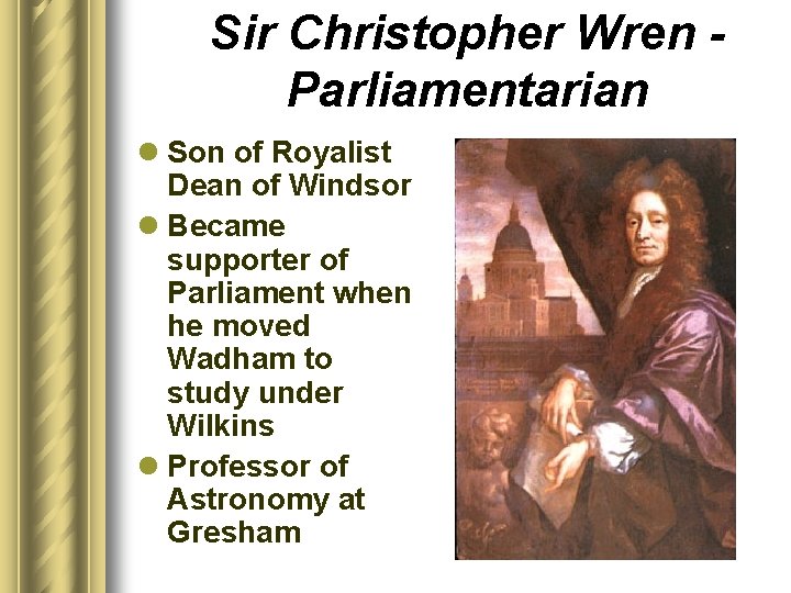 Sir Christopher Wren Parliamentarian l Son of Royalist Dean of Windsor l Became supporter