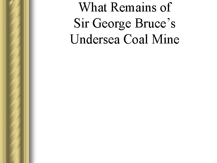 What Remains of Sir George Bruce’s Undersea Coal Mine 