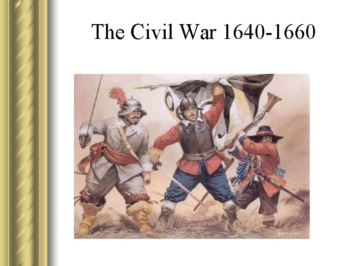 The Civil War 1640 -1660 