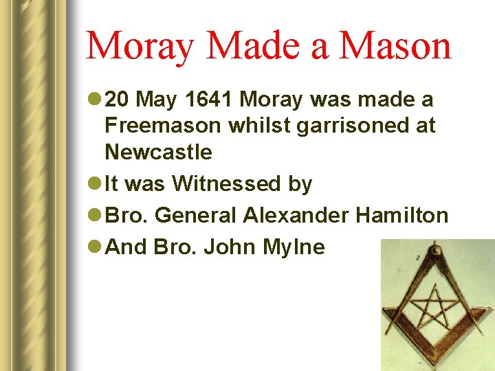 Moray Made a Mason l 20 May 1641 Moray was made a Freemason whilst