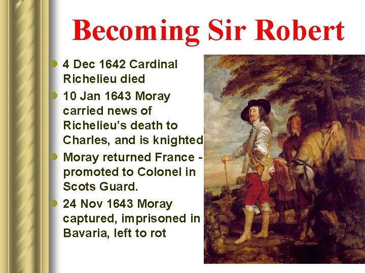 Becoming Sir Robert l 4 Dec 1642 Cardinal Richelieu died l 10 Jan 1643