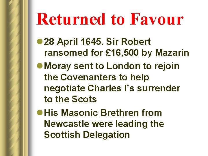 Returned to Favour l 28 April 1645. Sir Robert ransomed for £ 16, 500