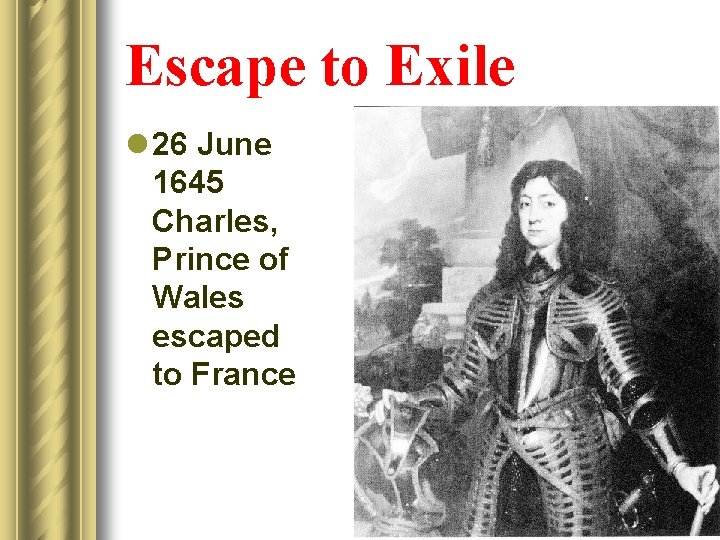 Escape to Exile l 26 June 1645 Charles, Prince of Wales escaped to France