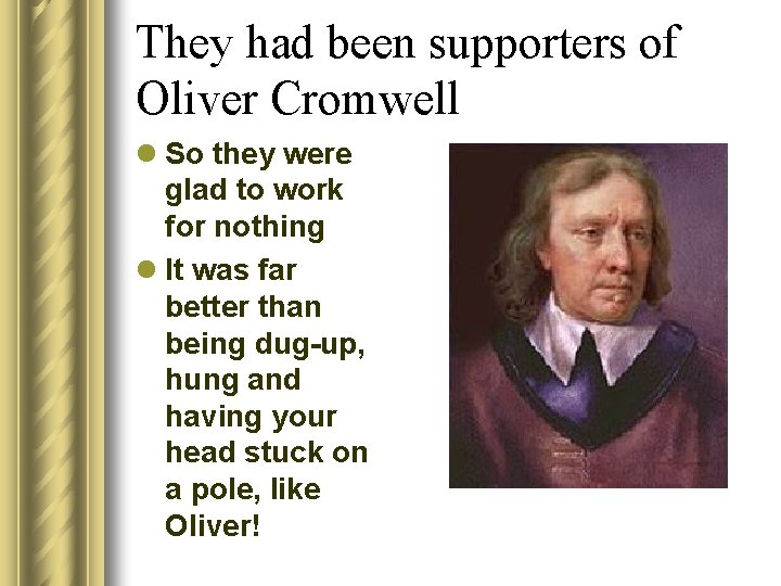 They had been supporters of Oliver Cromwell l So they were glad to work