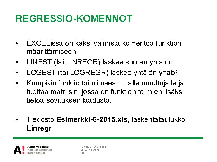 REGRESSIO-KOMENNOT • • • EXCELissä on kaksi valmista komentoa funktion määrittämiseen: LINEST (tai LINREGR)