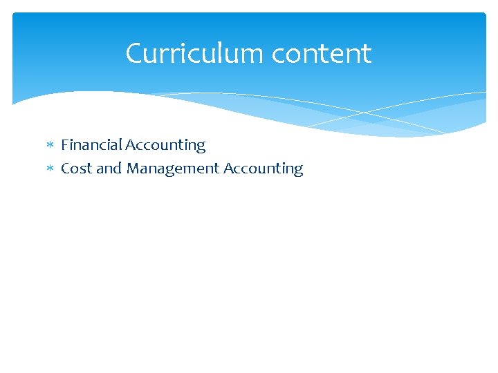 Curriculum content Financial Accounting Cost and Management Accounting 